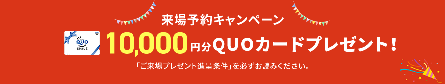 来場予約キャンペーン　10,000円分QUOカードプレゼント「ご来場プレゼント進呈条件」を必ずお読みください。